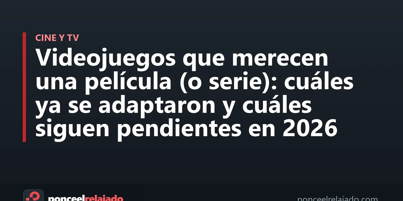 Portada: Videojuegos que merecen una película (o serie): cuáles ya se adaptaron y cuáles siguen pendientes en 2026